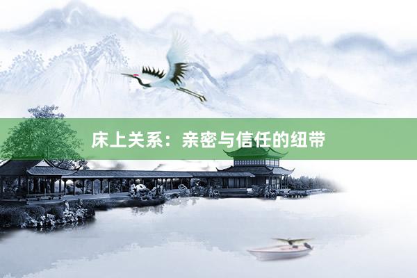 床上关系：亲密与信任的纽带